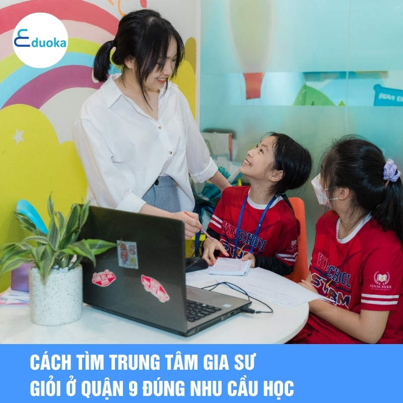 Cách tìm trung tâm gia sư giỏi ở quận 9 đúng nhu cầu học