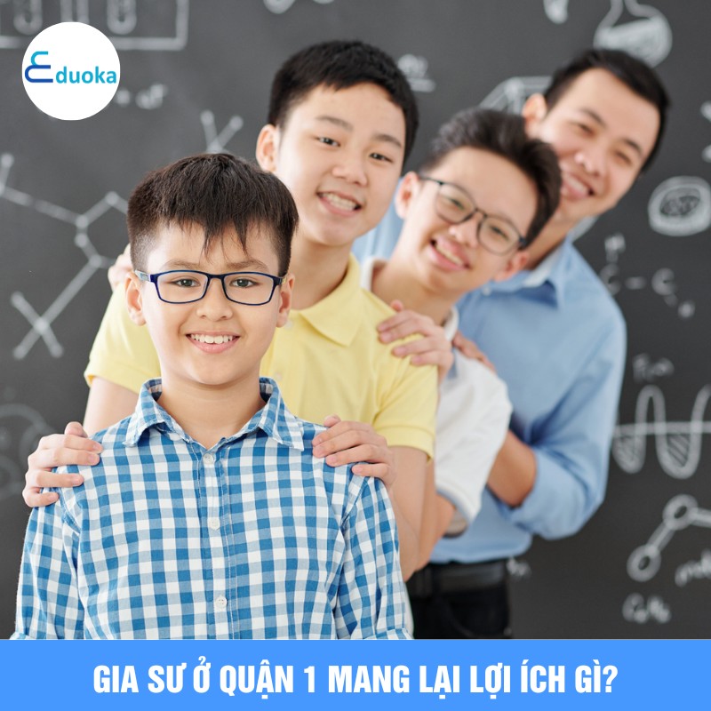 Gia sư ở Quận 1 mang lại lợi ích gì?