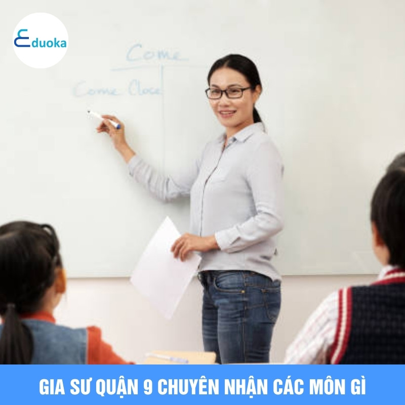 Gia sư quận 9 chuyên nhận các môn gì?