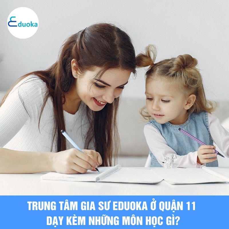 Trung tâm Gia Sư eduoka ở quận 11 dạy kèm những môn học gì?