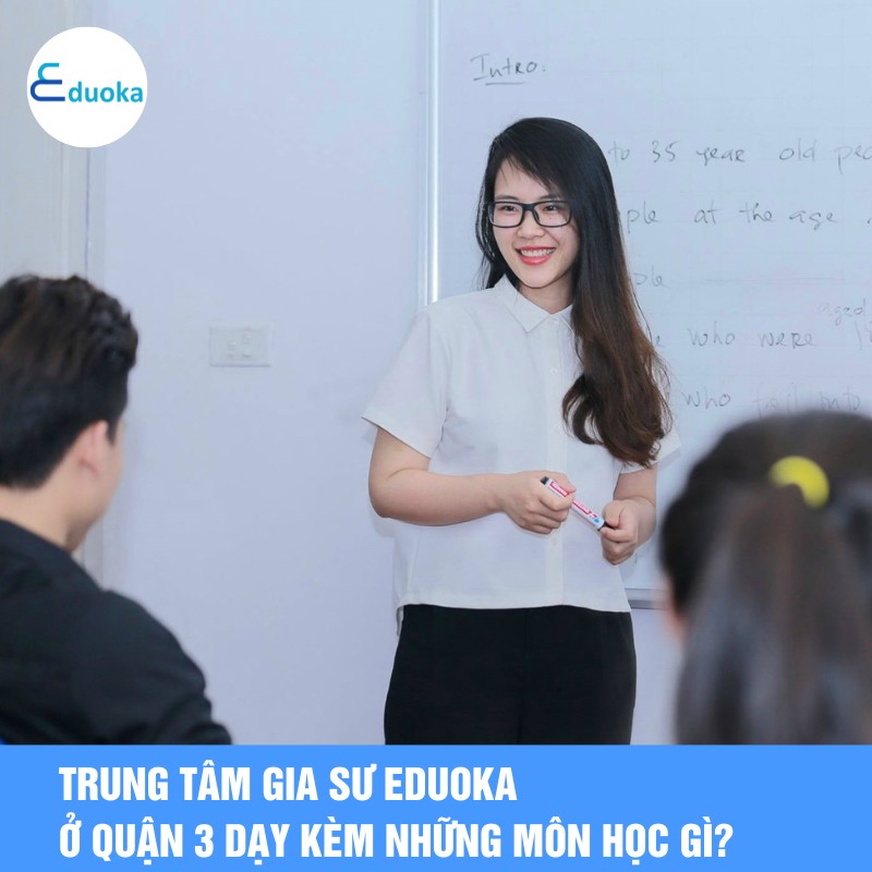 Trung tâm Gia Sư eduoka ở quận 3 dạy kèm những môn học gì?