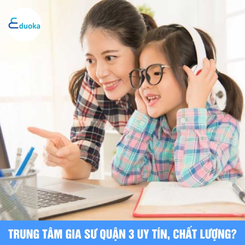 Trung tâm gia sư quận 3 uy tín, chất lượng??