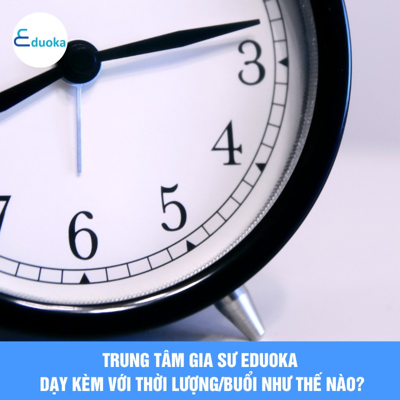 Trung Tâm Gia Sư EDUOKA Dạy Kèm Với Thời Lượng/Buổi Như Thế Nào?