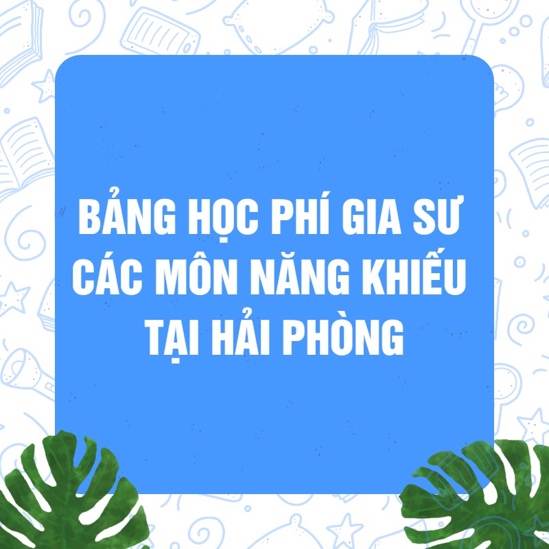 Bảng học phí Gia sư các môn Năng khiếu tại Hải Phòng