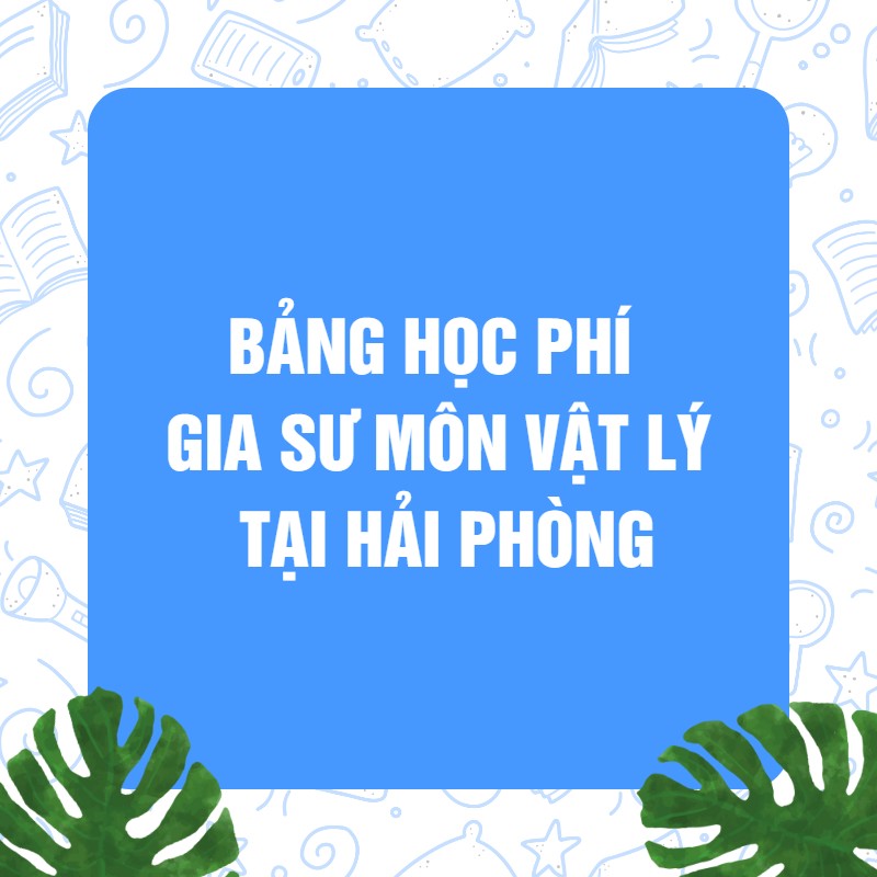 Bảng học phí Gia sư môn Vật Lý tại Hải Phòng